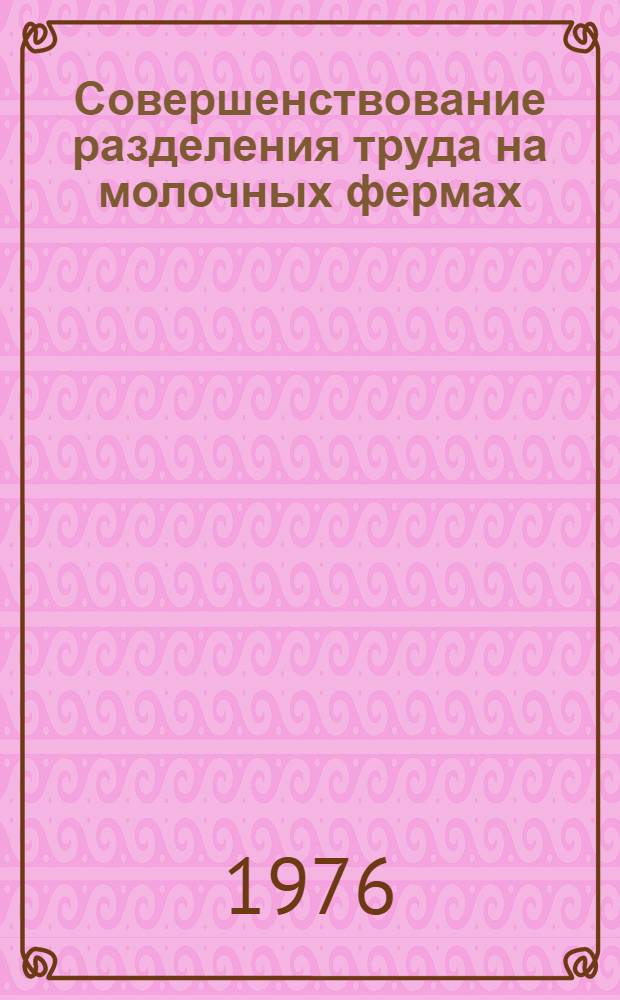 Совершенствование разделения труда на молочных фермах : Метод. рекомендации