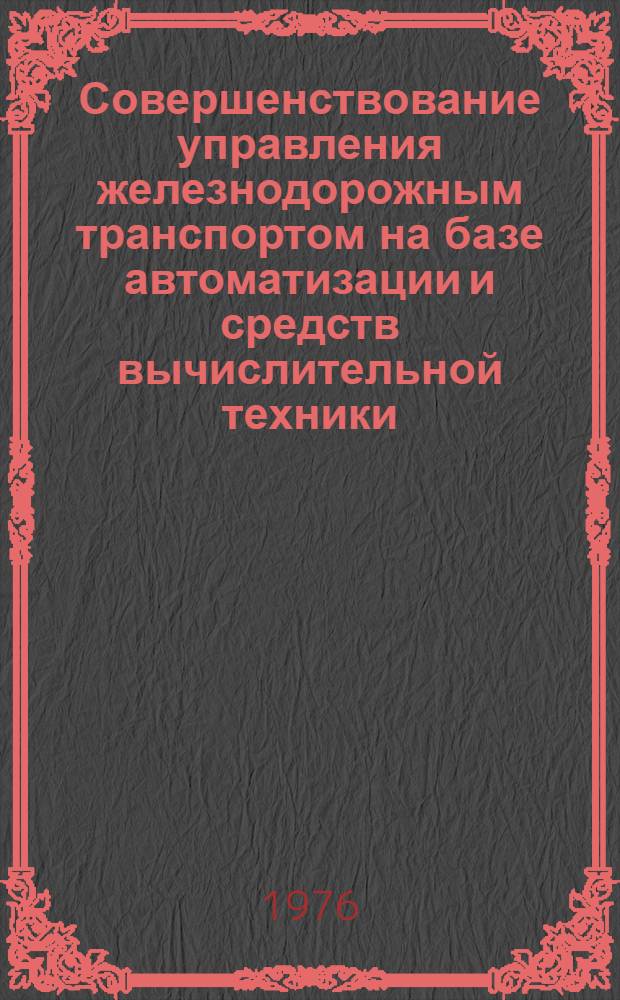 Совершенствование управления железнодорожным транспортом на базе автоматизации и средств вычислительной техники : Опыт создания АСУЖТ