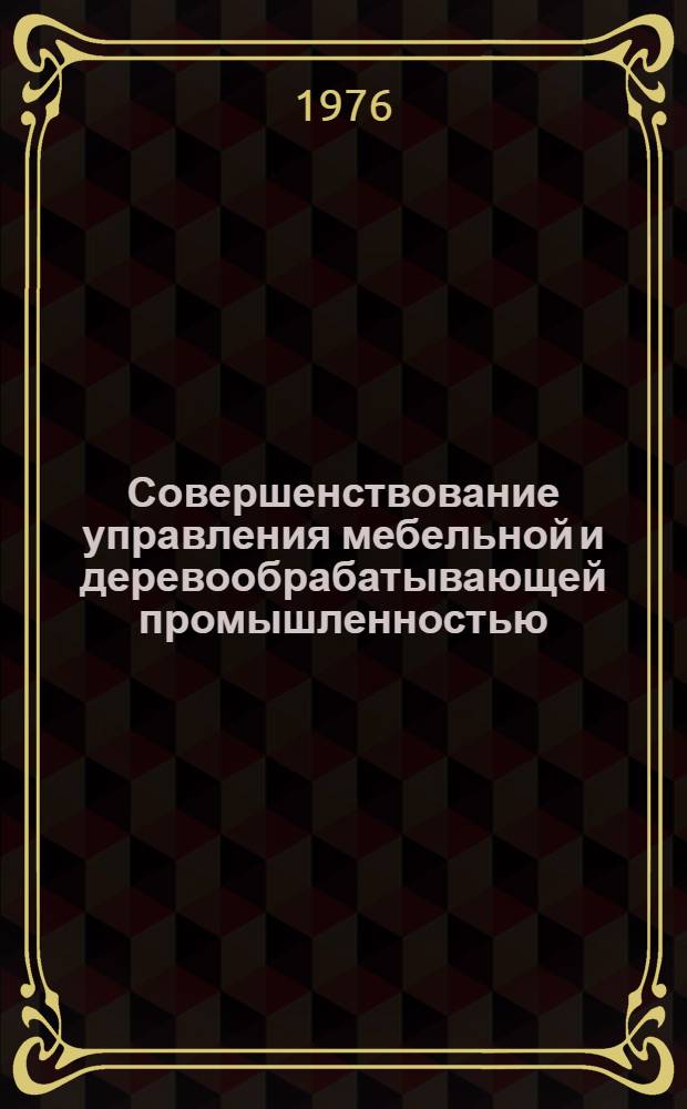 Совершенствование управления мебельной и деревообрабатывающей промышленностью : Материалы краткосроч. семинара 19-20 окт