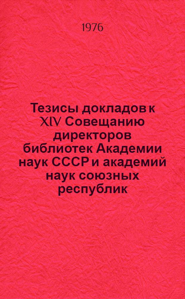Тезисы докладов к XIV Совещанию директоров библиотек Академии наук СССР и академий наук союзных республик