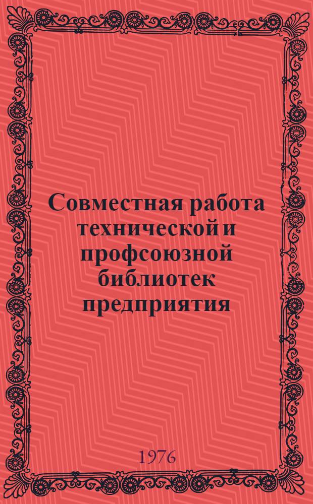 Совместная работа технической и профсоюзной библиотек предприятия : (Метод. рекомендации)