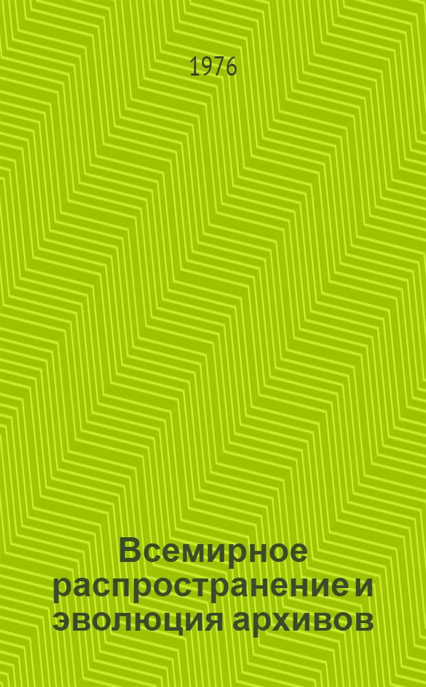 Всемирное распространение и эволюция архивов : Докл., представл. на VIII Междунар. конгрессе по архивам