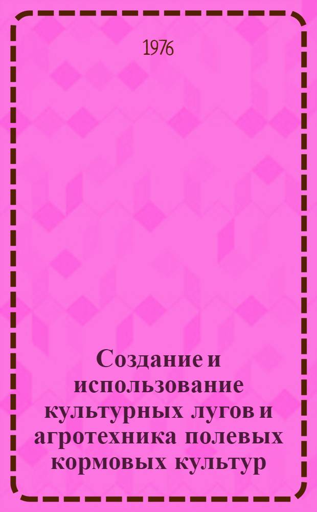 Создание и использование культурных лугов и агротехника полевых кормовых культур : Сборник статей