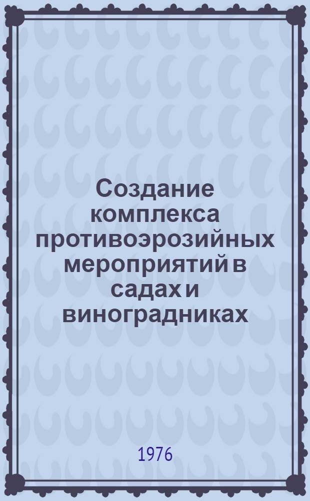 Создание комплекса противоэрозийных мероприятий в садах и виноградниках : Рекомендации