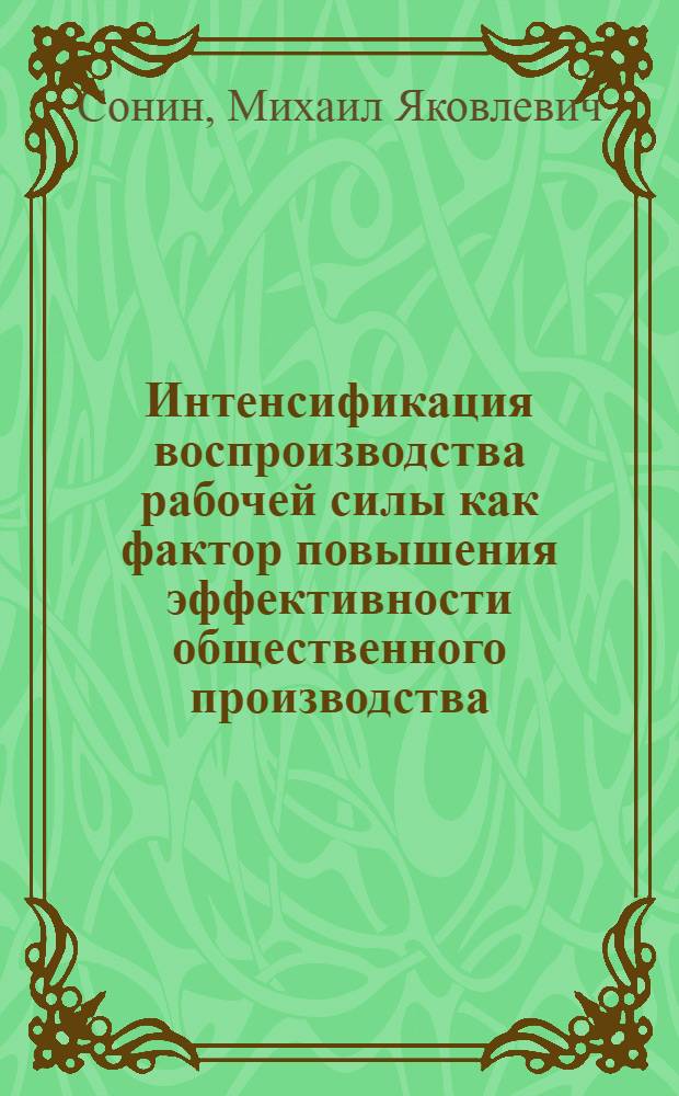 Интенсификация воспроизводства рабочей силы как фактор повышения эффективности общественного производства : Докл.