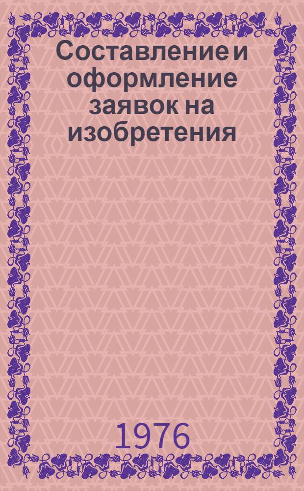 Составление и оформление заявок на изобретения : (Метод. пособие)