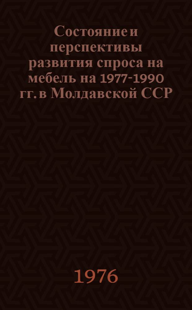 Состояние и перспективы развития спроса на мебель на 1977-1990 гг. в Молдавской ССР : Тема № 711 МФ : Науч. отчет : 76023511