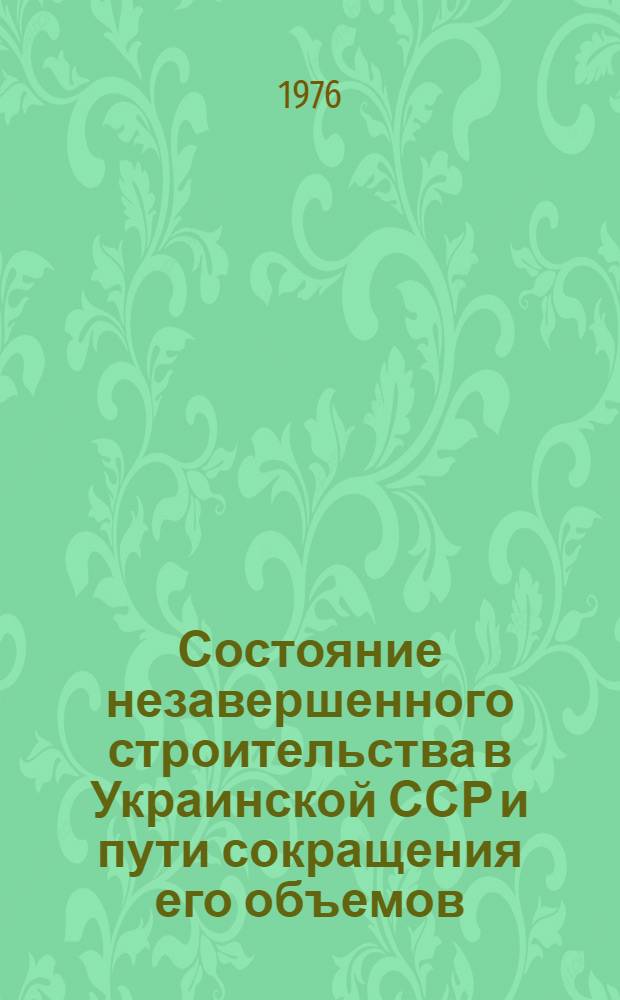 Состояние незавершенного строительства в Украинской ССР и пути сокращения его объемов