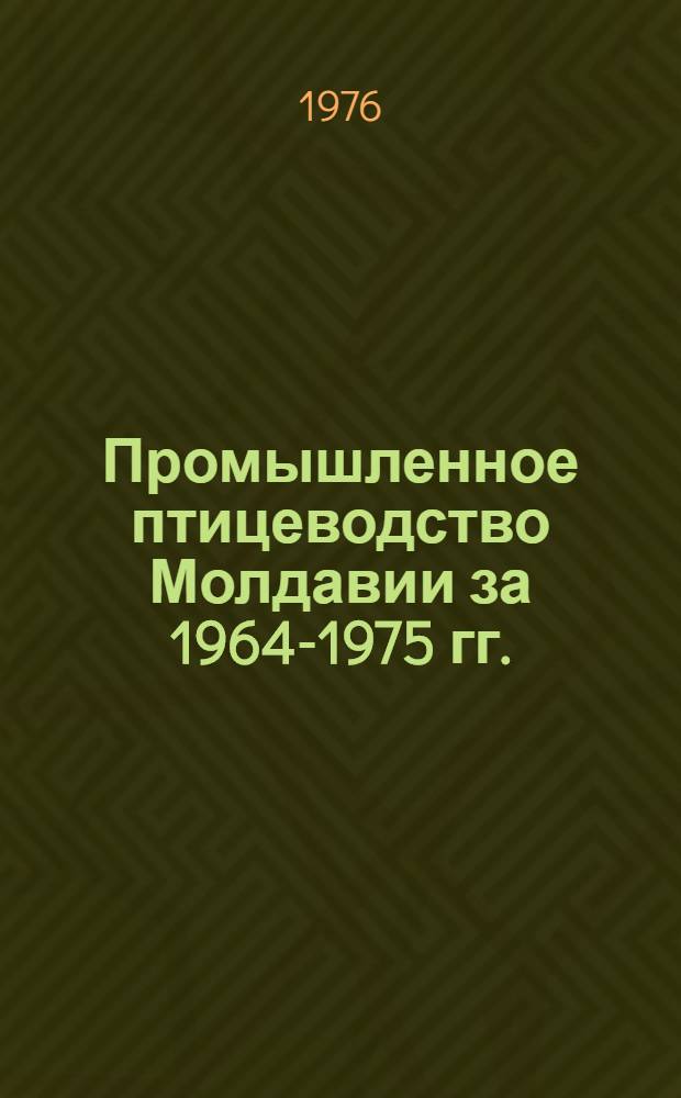 Промышленное птицеводство Молдавии [за 1964-1975 гг.]