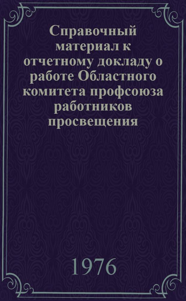 Справочный материал к отчетному докладу о работе Областного комитета профсоюза работников просвещения, высшей школы и научных учреждений