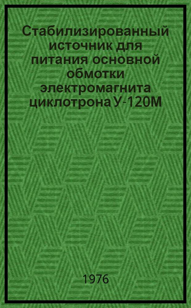 Стабилизированный источник для питания основной обмотки электромагнита циклотрона У-120М