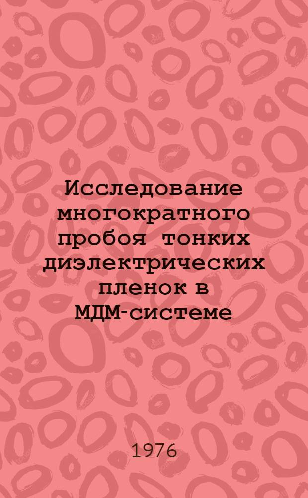 Исследование многократного пробоя тонких диэлектрических пленок в МДМ-системе : Автореф. дис. на соиск. учен. степени к. т. н