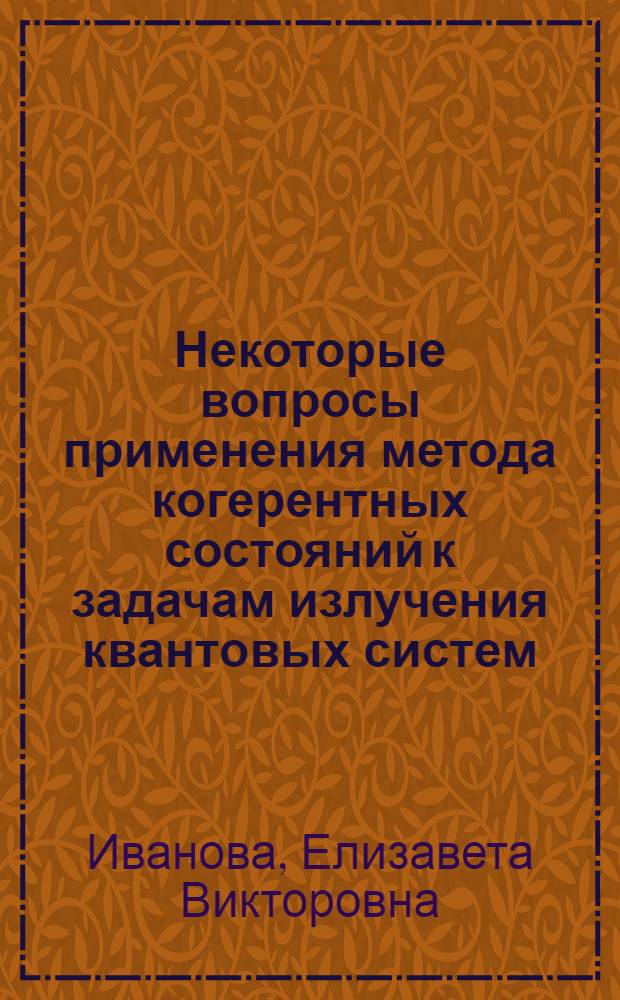 Некоторые вопросы применения метода когерентных состояний к задачам излучения квантовых систем : Автореф. дис. на соиск. учен. степени канд. физ.-мат. наук : (01.04.02)