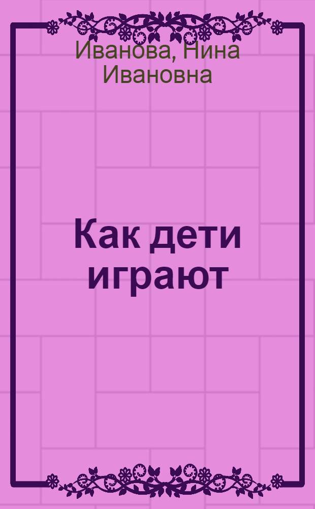 Как дети играют : Альбом для раскрашивания