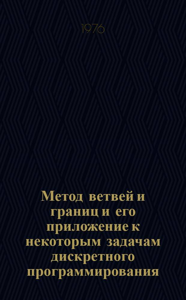 Метод ветвей и границ и его приложение к некоторым задачам дискретного программирования : Автореф. дис. на соиск. учен. степени канд. физ.-мат. наук : (01.01.09)