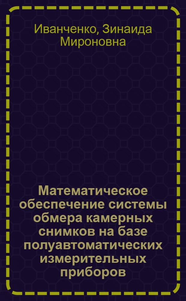 Математическое обеспечение системы обмера камерных снимков на базе полуавтоматических измерительных приборов, работающих в режиме мультидоступа с ЭВМ типа БЭСМ-4 : Автореф. дис. на соиск. учен. степени к. ф.-м. н