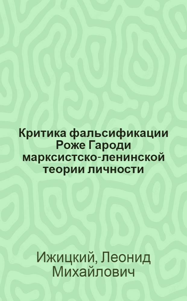 Критика фальсификации Роже Гароди марксистско-ленинской теории личности : Автореф. дис. на соиск. учен. степени канд. филос. наук : (09.00.01)