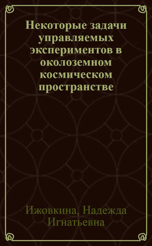 Некоторые задачи управляемых экспериментов в околоземном космическом пространстве : Автореф. дис. на соиск. учен. степени канд. физ.-мат. наук : (01.04.12)