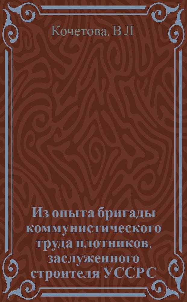 Из опыта бригады коммунистического труда плотников, заслуженного строителя УССР С.Л. Кабака из треста "Дзержинскстрой"