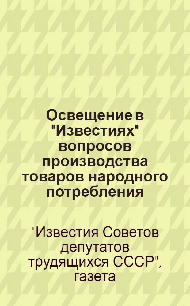 Освещение в "Известиях" вопросов производства товаров народного потребления : Произв.-творч. совещ. коллектива 2 ноября 1976 г