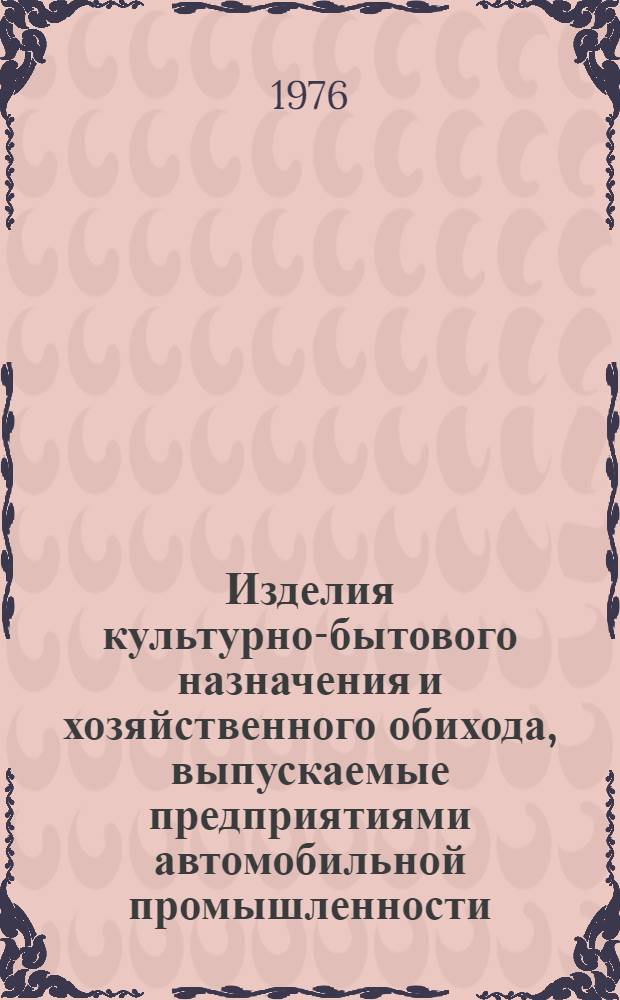 Изделия культурно-бытового назначения и хозяйственного обихода, выпускаемые предприятиями автомобильной промышленности : Каталог-справочник