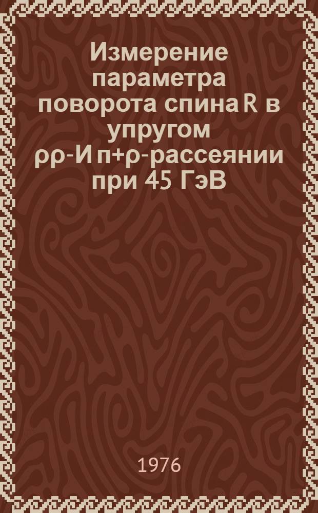 Измерение параметра поворота спина R в упругом ρρ-И п+ρ-рассеянии при 45 ГэВ/с