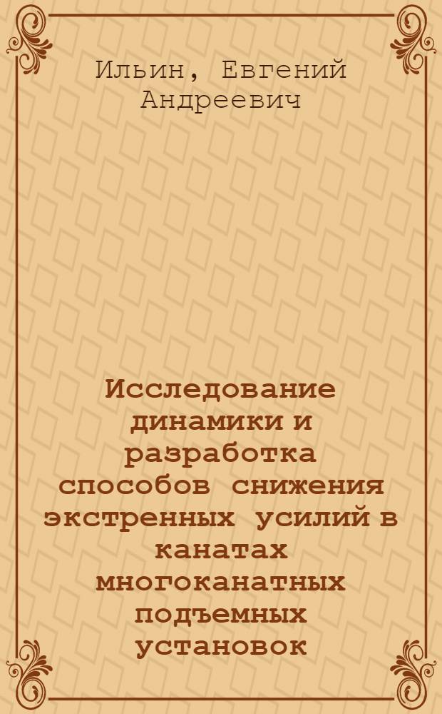 Исследование динамики и разработка способов снижения экстренных усилий в канатах многоканатных подъемных установок : Автореф. дис. на соиск. учен. степени канд. техн. наук : (05.05.06)