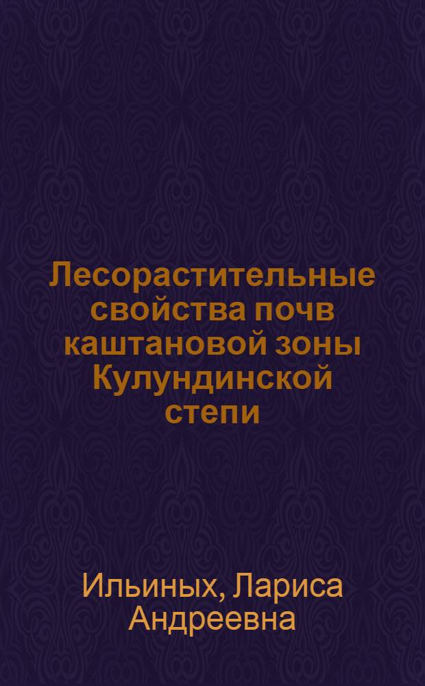 Лесорастительные свойства почв каштановой зоны Кулундинской степи : Автореф. дис. на соиск. учен. степени канд. с.-х. наук : (06.01.08)