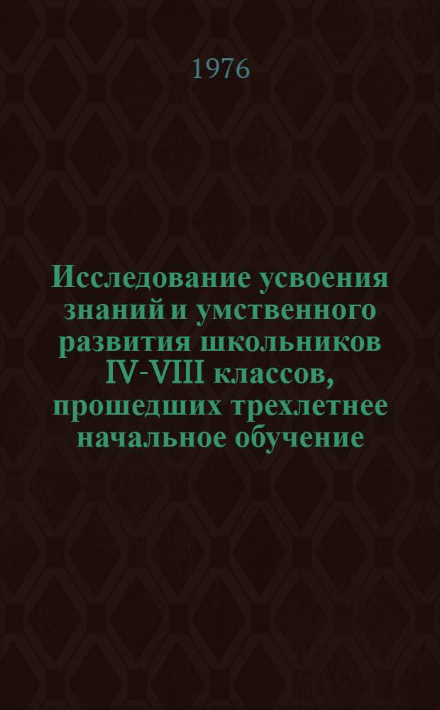 Исследование усвоения знаний и умственного развития школьников IV-VIII классов, прошедших трехлетнее начальное обучение : (На материале математики и физики) : Автореф. дис. на соиск. учен. степени канд. пед. наук : (13.00.01)