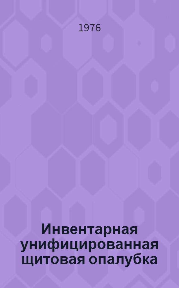 Инвентарная унифицированная щитовая опалубка : Шифр разработки 3980/1-2-3