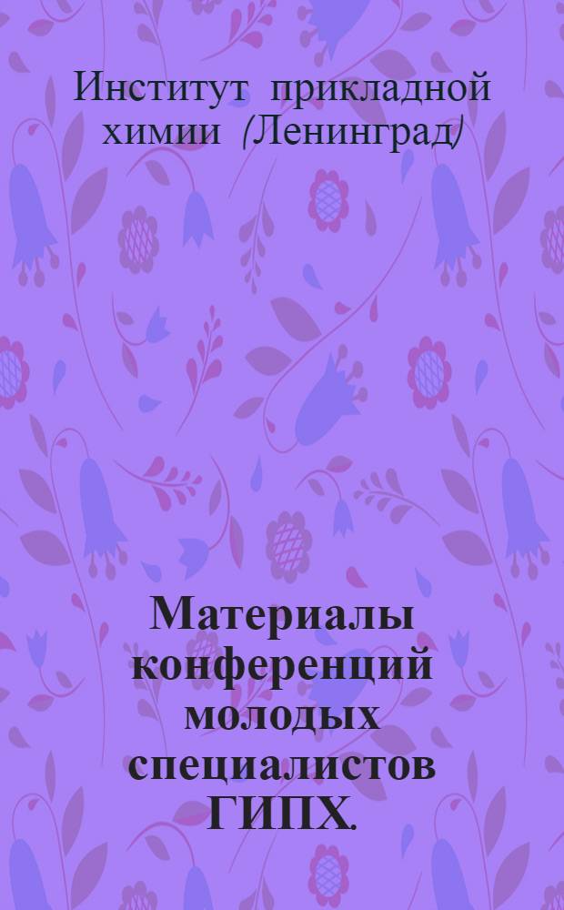 Материалы конференций молодых специалистов ГИПХ. (1-4-я конф., 1971-1973 гг.)