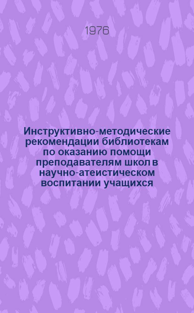 Инструктивно-методические рекомендации библиотекам по оказанию помощи преподавателям школ в научно-атеистическом воспитании учащихся