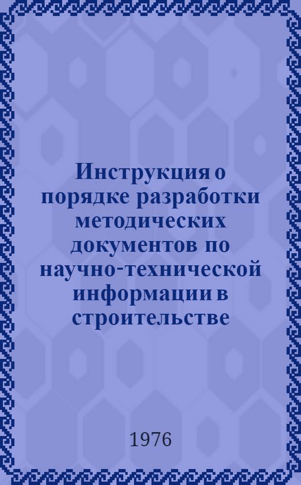 Инструкция о порядке разработки методических документов по научно-технической информации в строительстве : Утв. Отд. науч.-техн. информации и изданий Госстроя СССР 29/IV-1976 г.