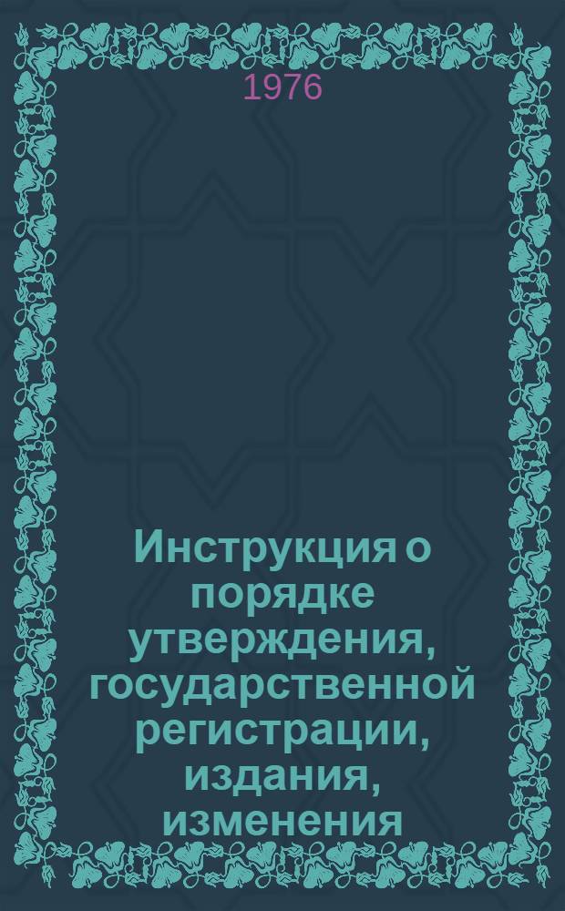 Инструкция о порядке утверждения, государственной регистрации, издания, изменения, продления срока действия и отмены государственных стандартов РДИ 74-76 : Утв. 16/XII-1975 г. : Срок введ. в действие 1 янв. 1977 г.