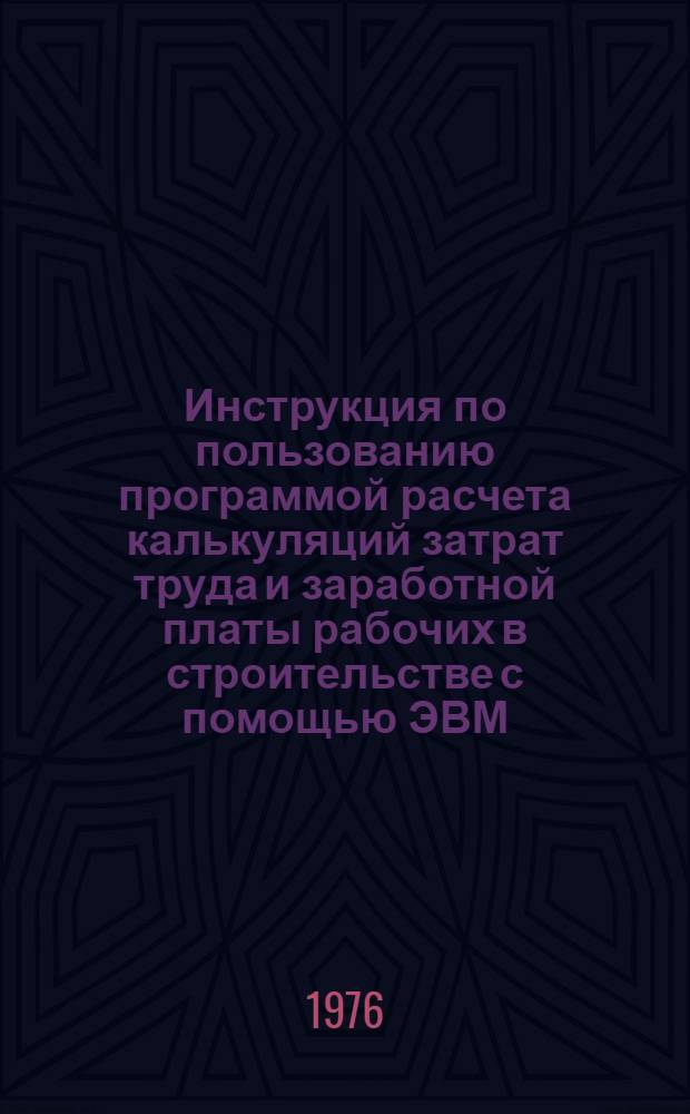 Инструкция по пользованию программой расчета калькуляций затрат труда и заработной платы рабочих в строительстве с помощью ЭВМ : Ч. 2