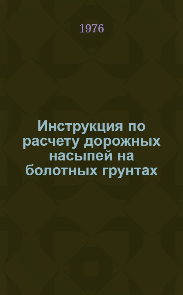 Инструкция по расчету дорожных насыпей на болотных грунтах : РСН-09-76 : Срок введ. в действие 1 июля 1976 г.