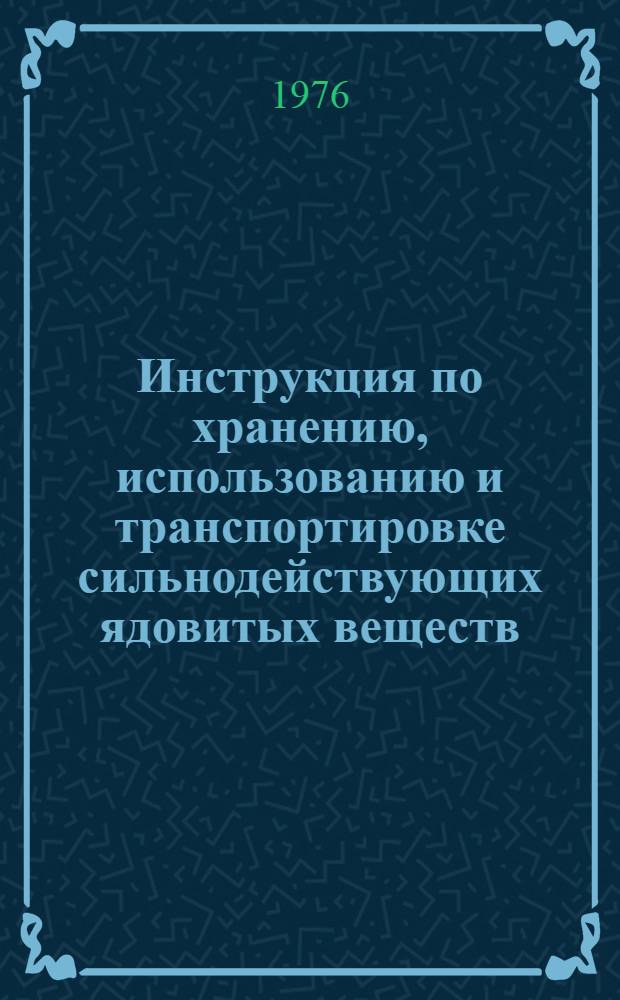Инструкция по хранению, использованию и транспортировке сильнодействующих ядовитых веществ : Утв. 26/XII-1975 г.