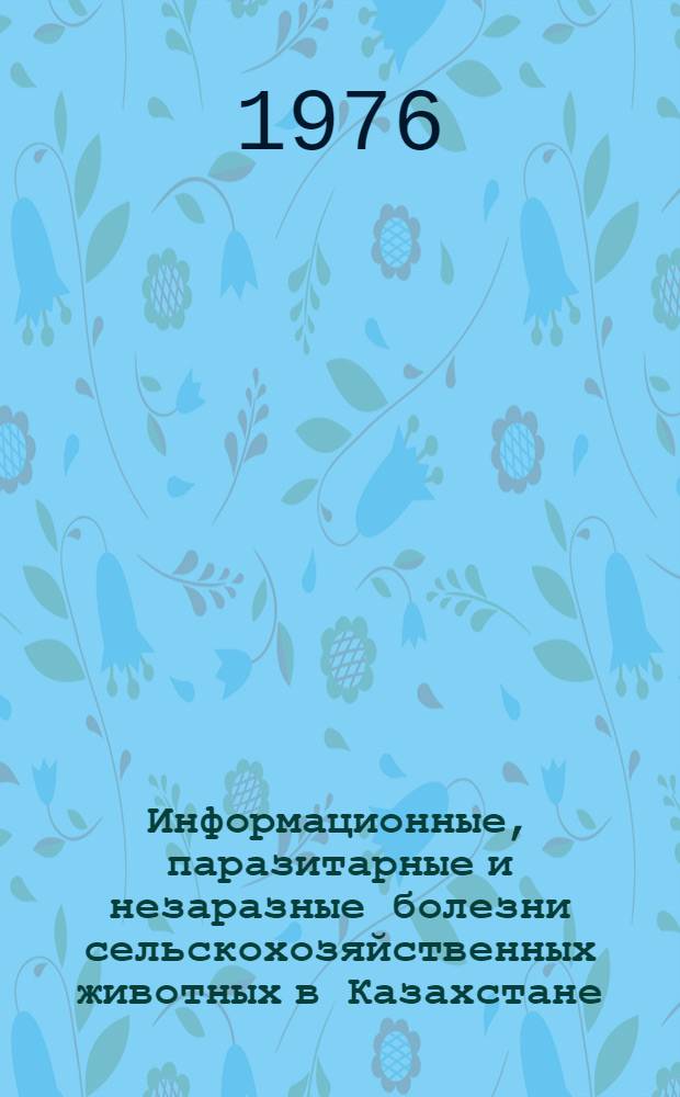 Информационные, паразитарные и незаразные болезни сельскохозяйственных животных в Казахстане : Сборник науч. трудов
