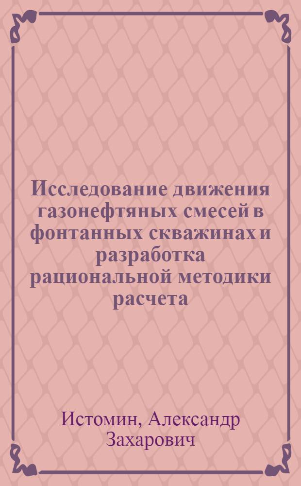 Исследование движения газонефтяных смесей в фонтанных скважинах и разработка рациональной методики расчета : Автореф. дис. на соиск. учен. степени канд. техн. наук : (05.15.08)