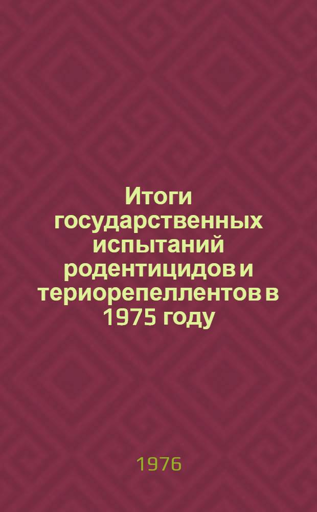 Итоги государственных испытаний родентицидов и териорепеллентов в 1975 году : (Материалы XVI Пленума Госкомис.)