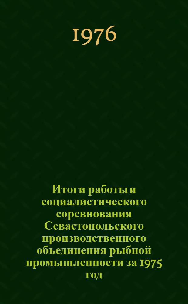 Итоги работы и социалистического соревнования Севастопольского производственного объединения рыбной промышленности за 1975 год