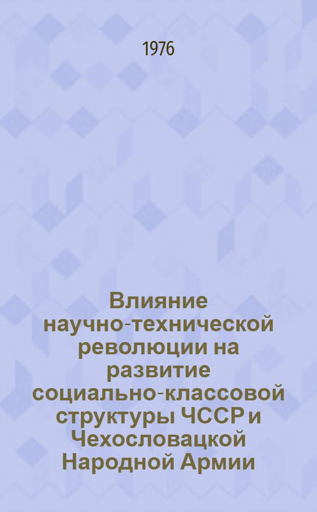 Влияние научно-технической революции на развитие социально-классовой структуры ЧССР и Чехословацкой Народной Армии : Автореф. дис. на соиск. учен. степени канд. филос. наук : (09.00.02)