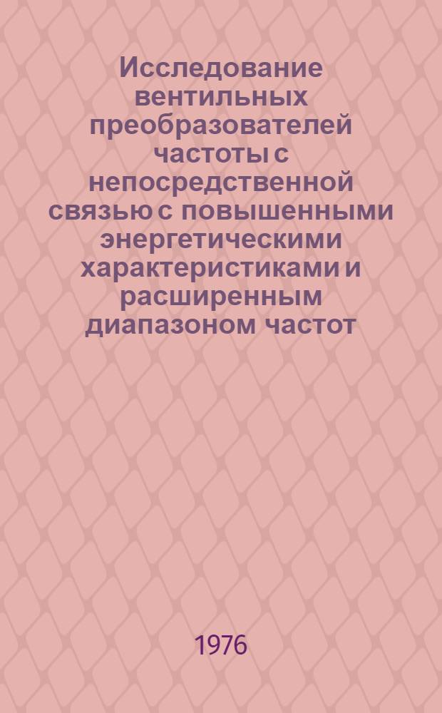 Исследование вентильных преобразователей частоты с непосредственной связью с повышенными энергетическими характеристиками и расширенным диапазоном частот : Автореф. дис. на соиск. учен. степени канд. техн. наук : (05.09.03)
