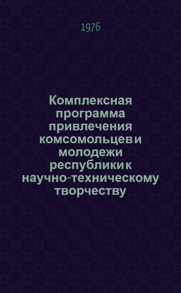 Комплексная программа привлечения комсомольцев и молодежи республики к научно-техническому творчеству