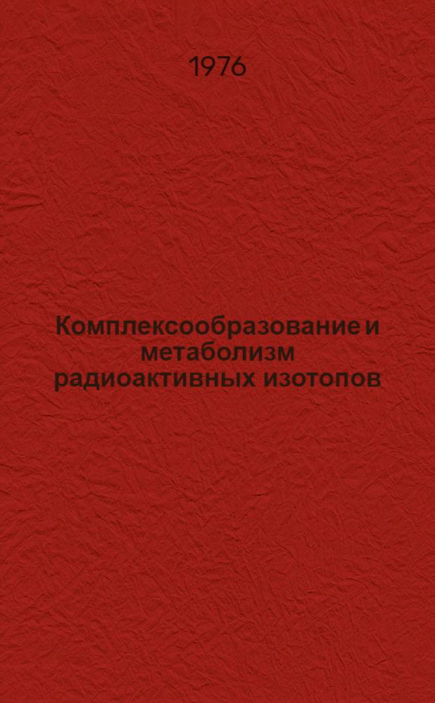 Комплексообразование и метаболизм радиоактивных изотопов : Сборник статей