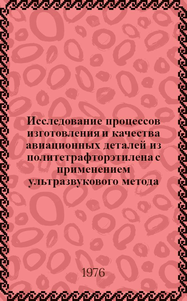 Исследование процессов изготовления и качества авиационных деталей из политетрафторэтилена с применением ультразвукового метода : Автореф. дис. на соиск. учен. степени к. т. н