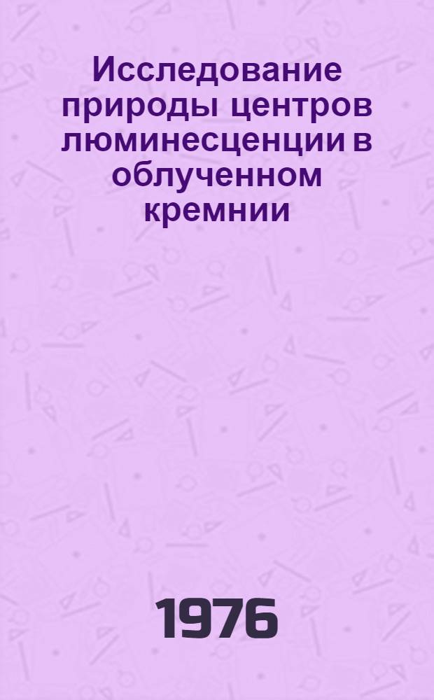 Исследование природы центров люминесценции в облученном кремнии : Автореф. дис. на соиск. учен. степени канд. физ.-мат. наук : (01.04.10)