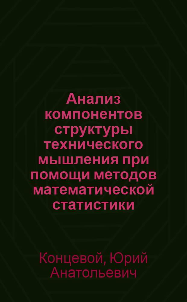 Анализ компонентов структуры технического мышления при помощи методов математической статистики : Автореф. дис. на соиск. учен. степени канд. психол. наук : (19.00.01)