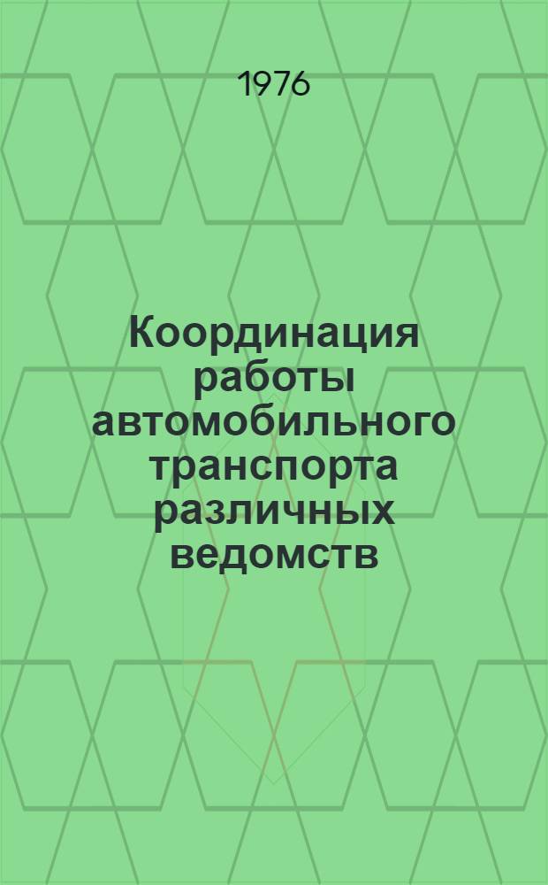 Координация работы автомобильного транспорта различных ведомств (на опыте Кировского ТУ) : Сборник статей