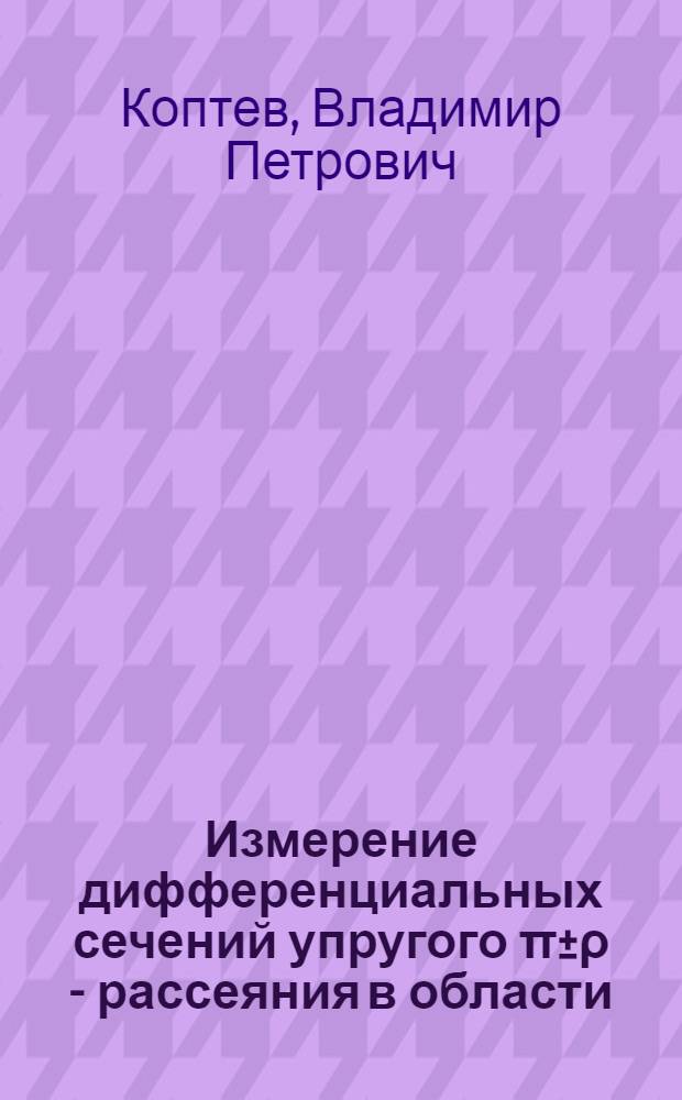 Измерение дифференциальных сечений упругого π±ρ - рассеяния в области (290+450) Мэв. : Автореф. дис. на соиск. учен. степени канд. физ.-мат. наук : (01.04.16)